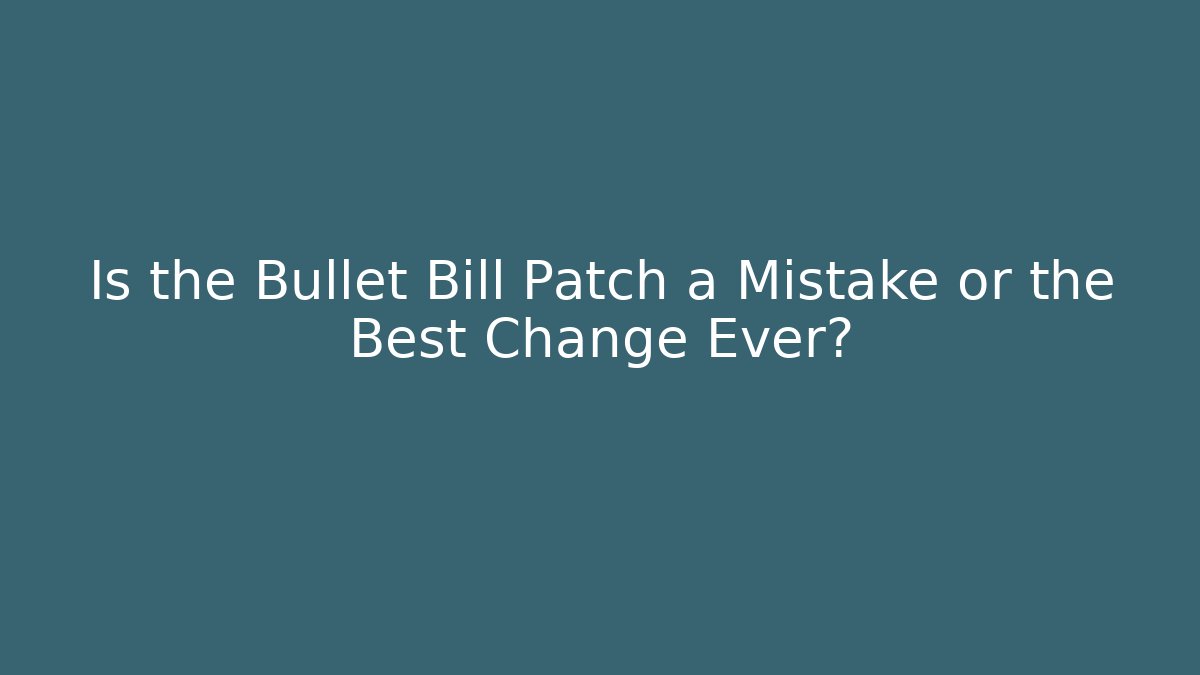 Is the Bullet Bill Patch a Mistake or the Best Change Ever? - Felix Cat Insurance