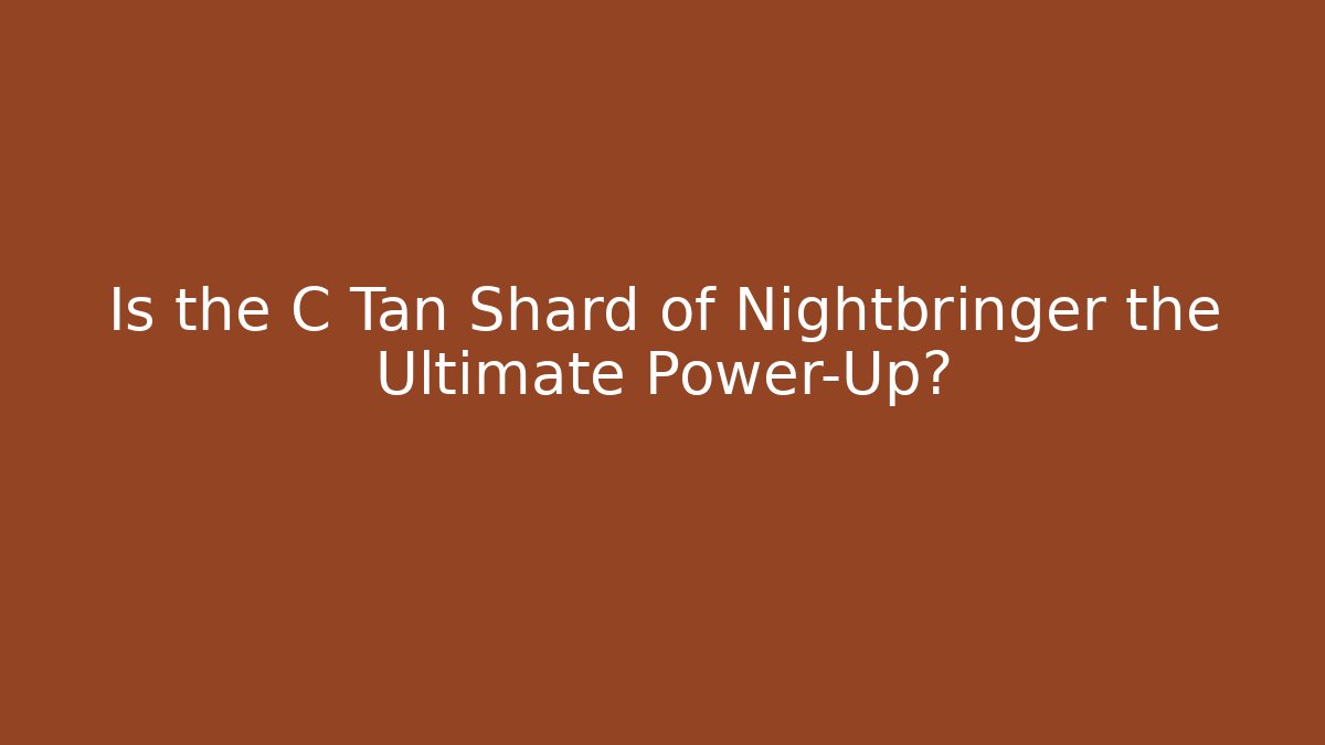 Is the C Tan Shard of Nightbringer the Ultimate Power-Up? - Felix Cat Insurance