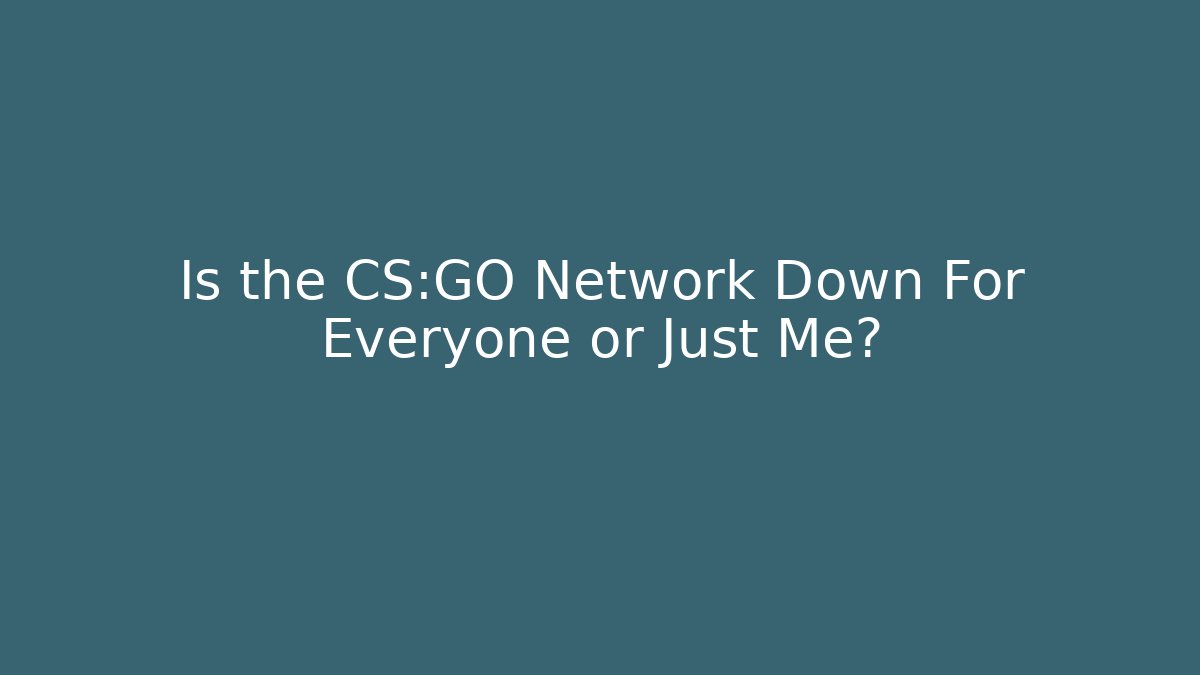 Is the CS:GO Network Down For Everyone or Just Me? - Felix Cat Insurance