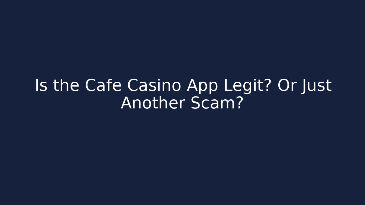Is the Cafe Casino App Legit? Or Just Another Scam?