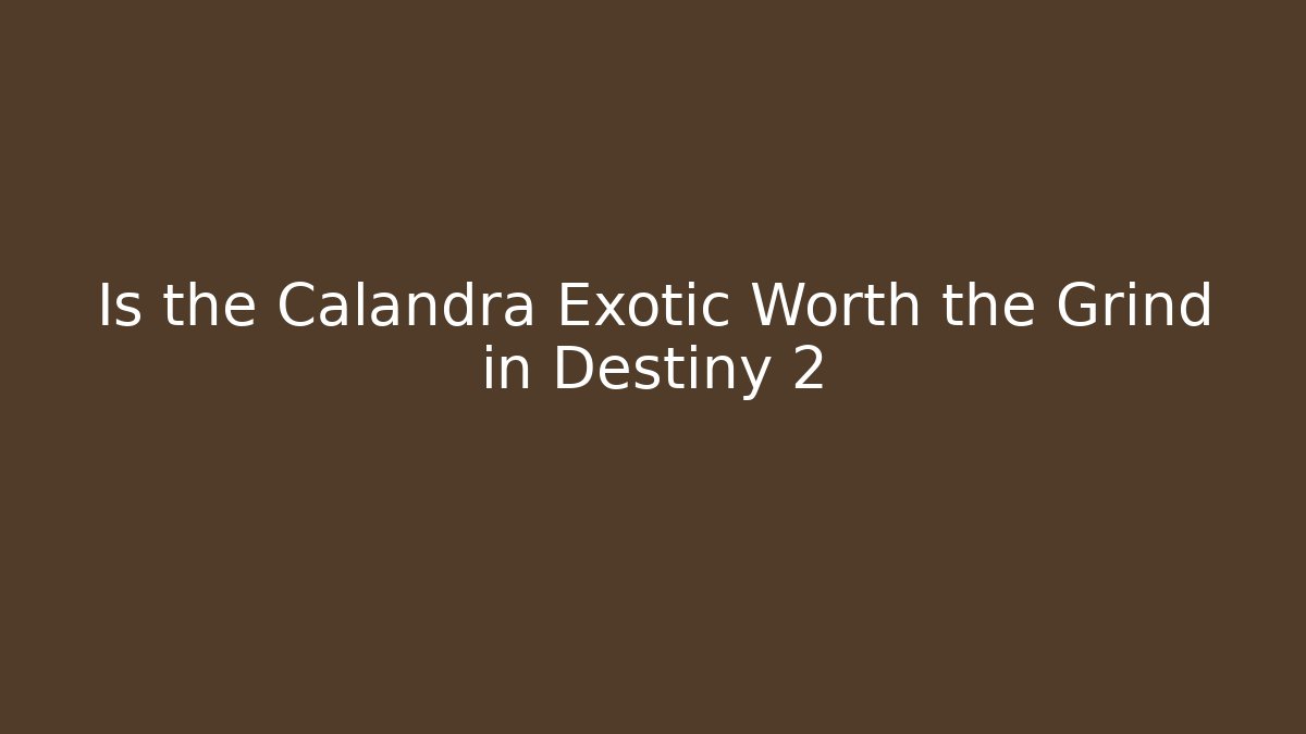 Is the Calandra Exotic Worth the Grind in Destiny 2