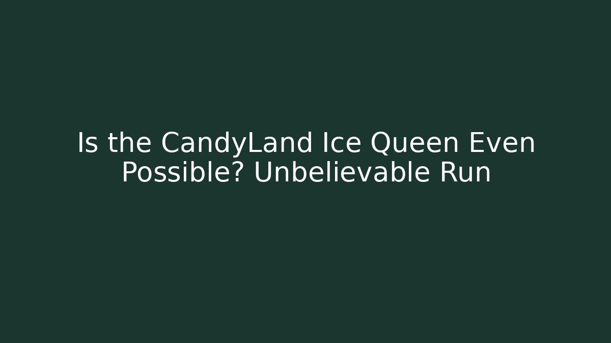 Is the CandyLand Ice Queen Even Possible? Unbelievable Run