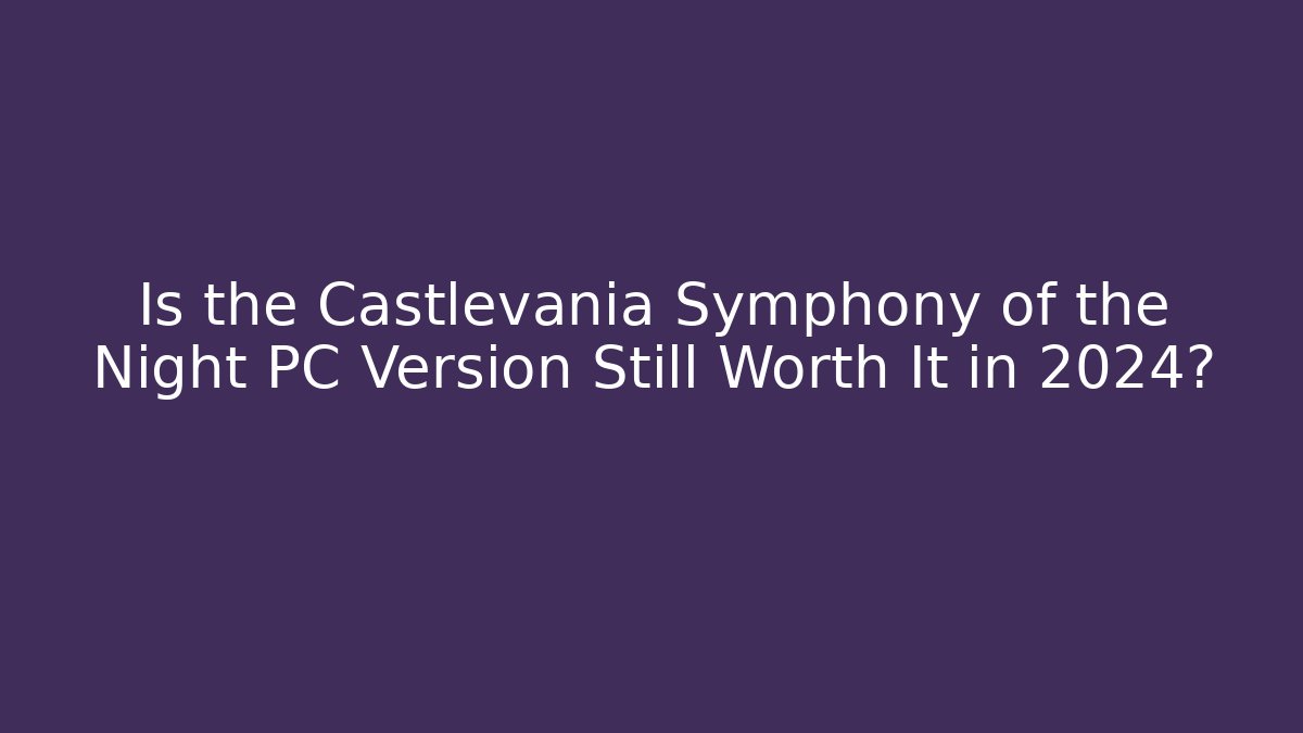 Is the Castlevania Symphony of the Night PC Version Still Worth It in 2024?
