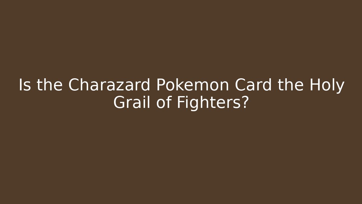 Is the Charazard Pokémon Card the Holy Grail of Fighters?