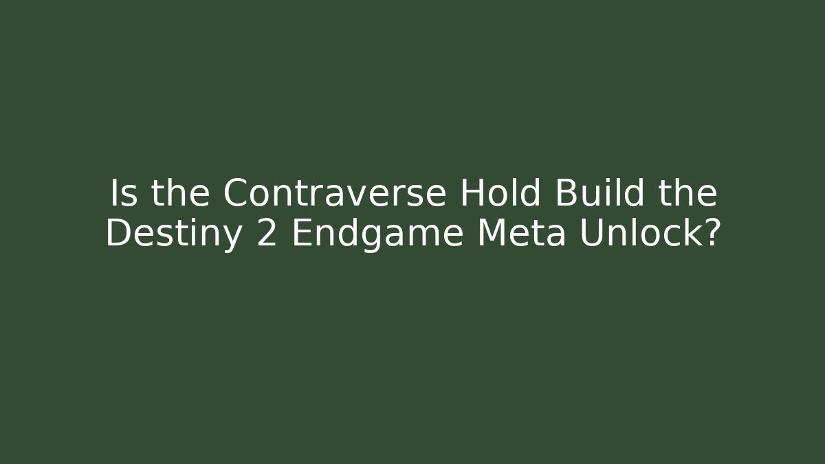 Is the Contraverse Hold Build the Destiny 2 Endgame Meta Unlock?