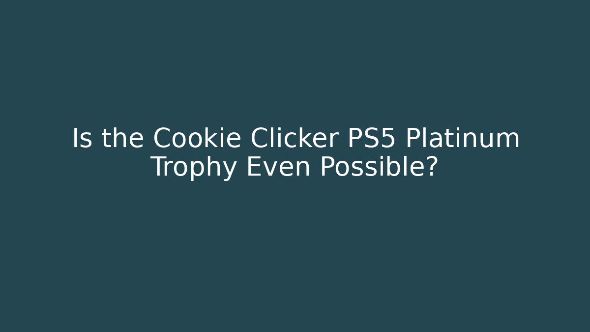 Is the Cookie Clicker PS5 Platinum Trophy Even Possible? - Felix Cat Insurance