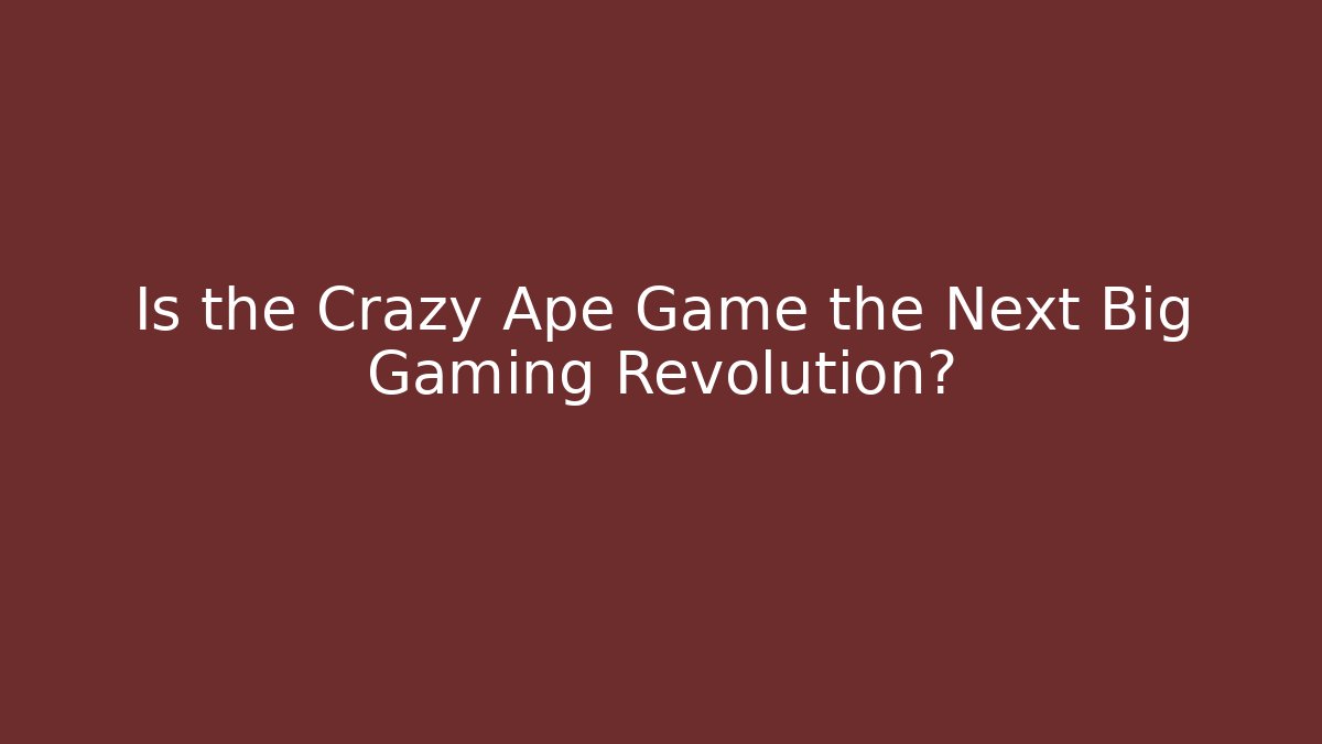 Is the Crazy Ape Game the Next Big Gaming Revolution?