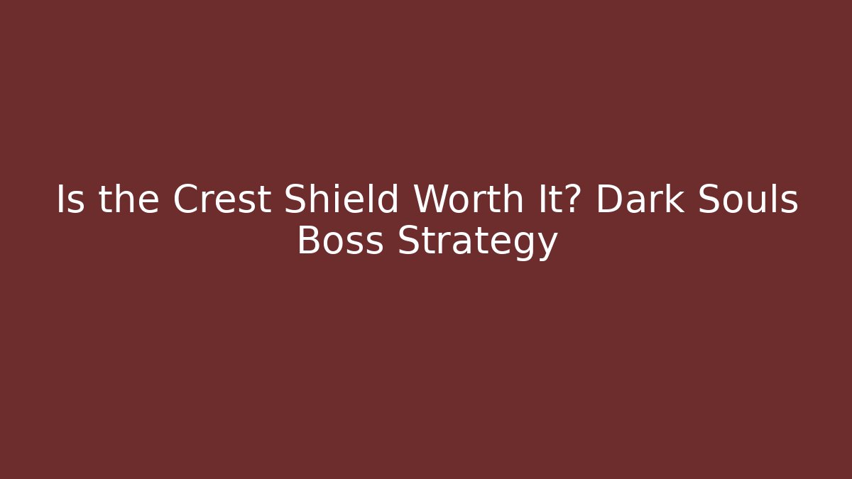Is the Crest Shield Worth It? Dark Souls Boss Strategy