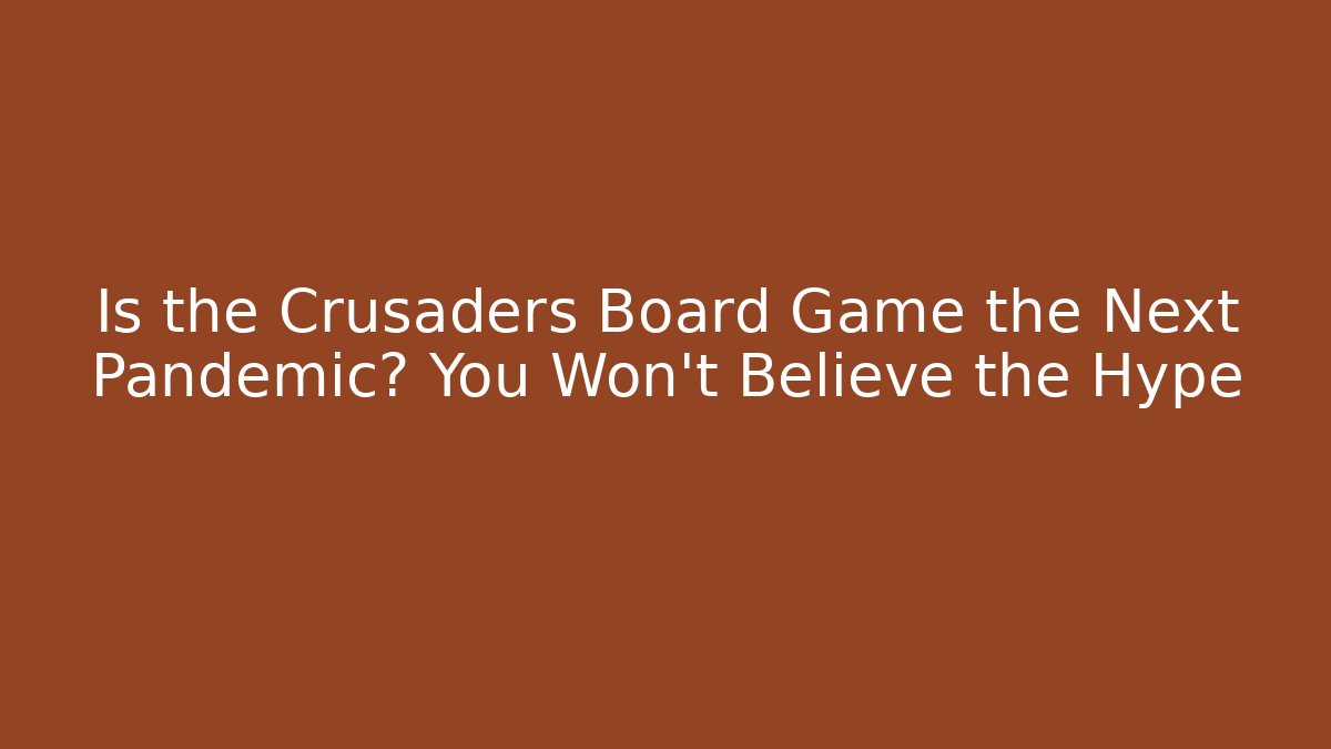 Is the Crusaders Board Game the Next Pandemic? You Won’t Believe the Hype