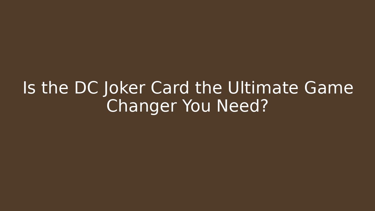 Is the DC Joker Card the Ultimate Game Changer You Need?