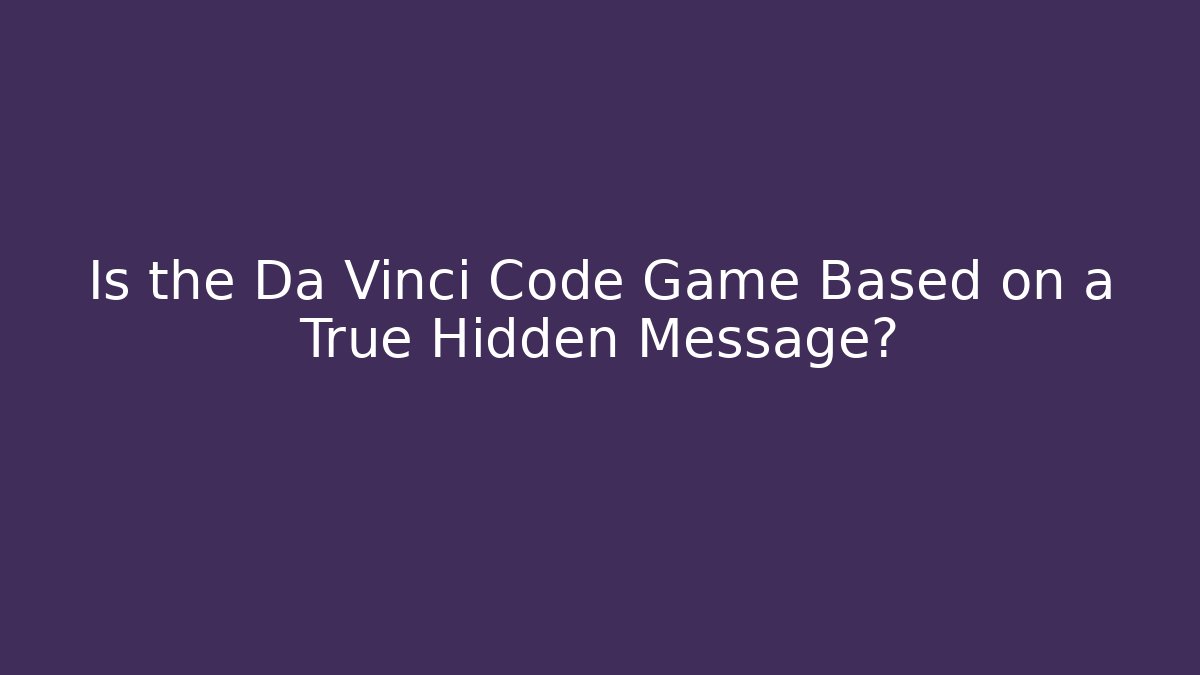 Is the Da Vinci Code Game Based on a True Hidden Message? - Felix Cat Insurance