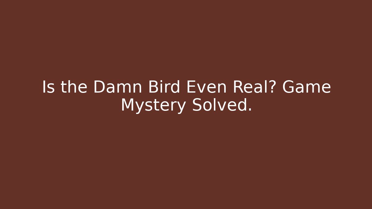Is the Damn Bird Even Real? Game Mystery Solved.