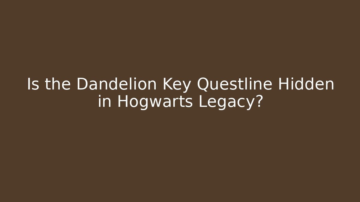 Is the Dandelion Key Questline Hidden in Hogwarts Legacy?