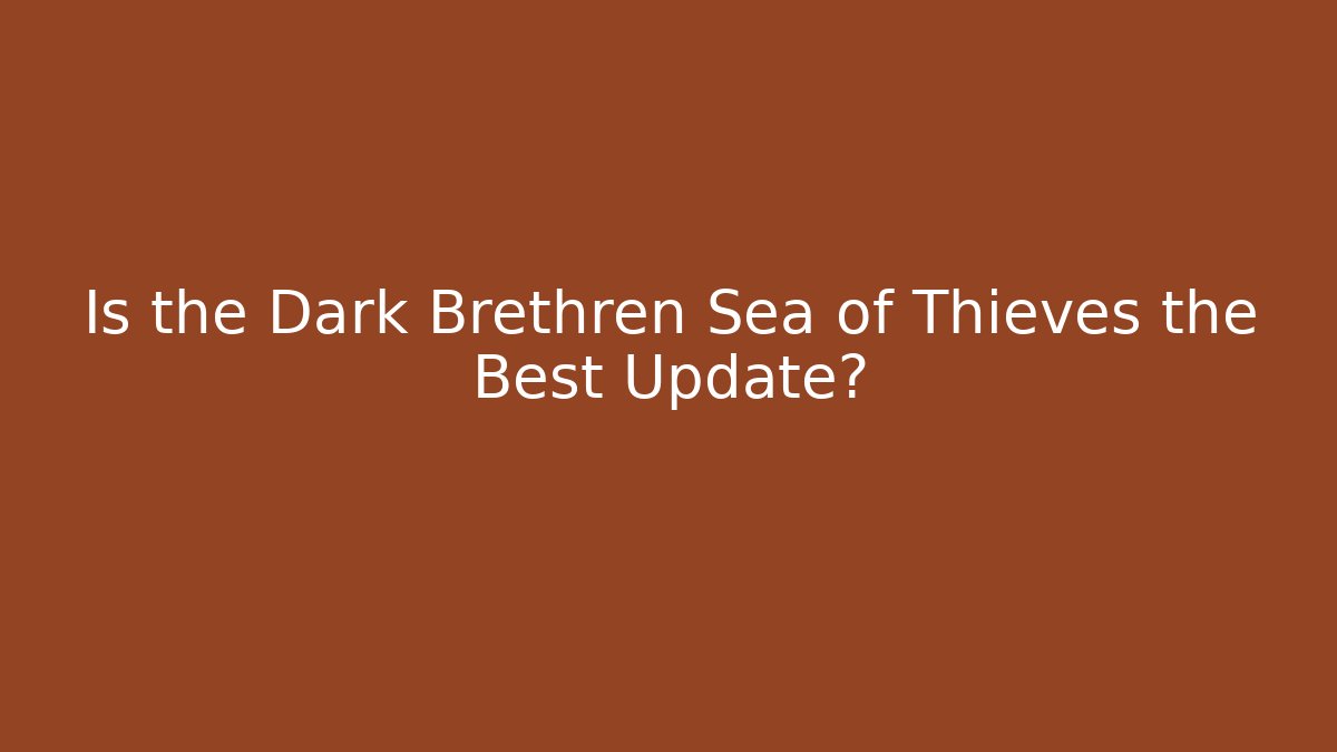 Is the Dark Brethren Sea of Thieves the Best Update?