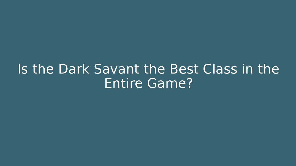 Is the Dark Savant the Best Class in the Entire Game? - Felix Cat Insurance