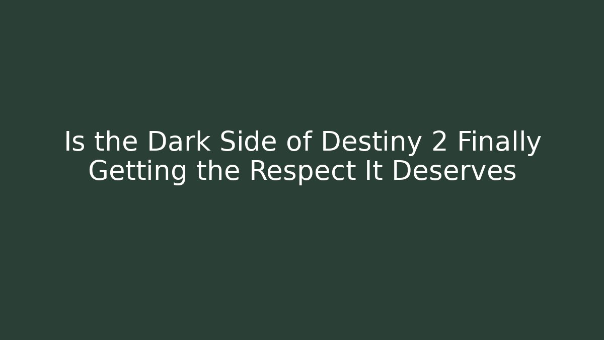 Is the Dark Side of Destiny 2 Finally Getting the Respect It Deserves