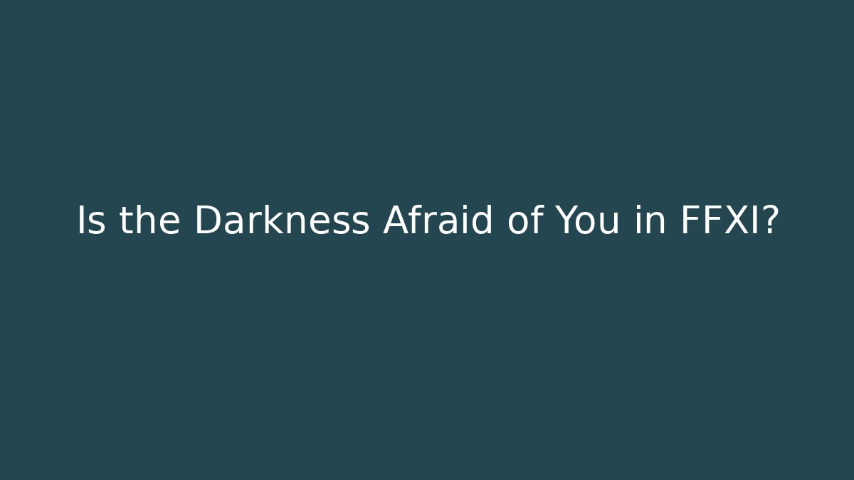 Is the Darkness Afraid of You in FFXI?