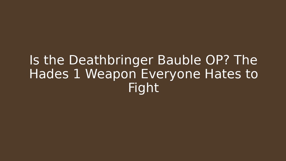Is the Deathbringer Bauble OP? The Hades 1 Weapon Everyone Hates to Fight
