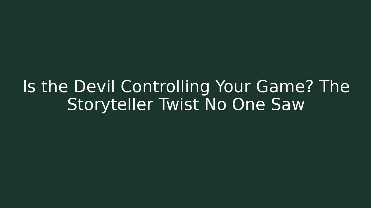 Is the Devil Controlling Your Game? The Storyteller Twist No One Saw