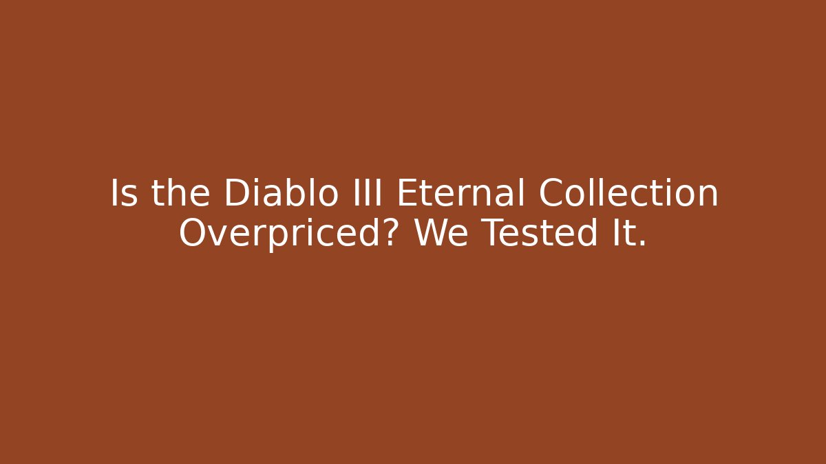 Is the Diablo III Eternal Collection Overpriced? We Tested It.