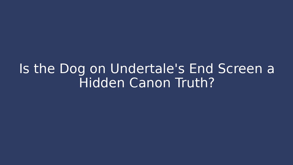 Is the Dog on Undertale's End Screen a Hidden Canon Truth?