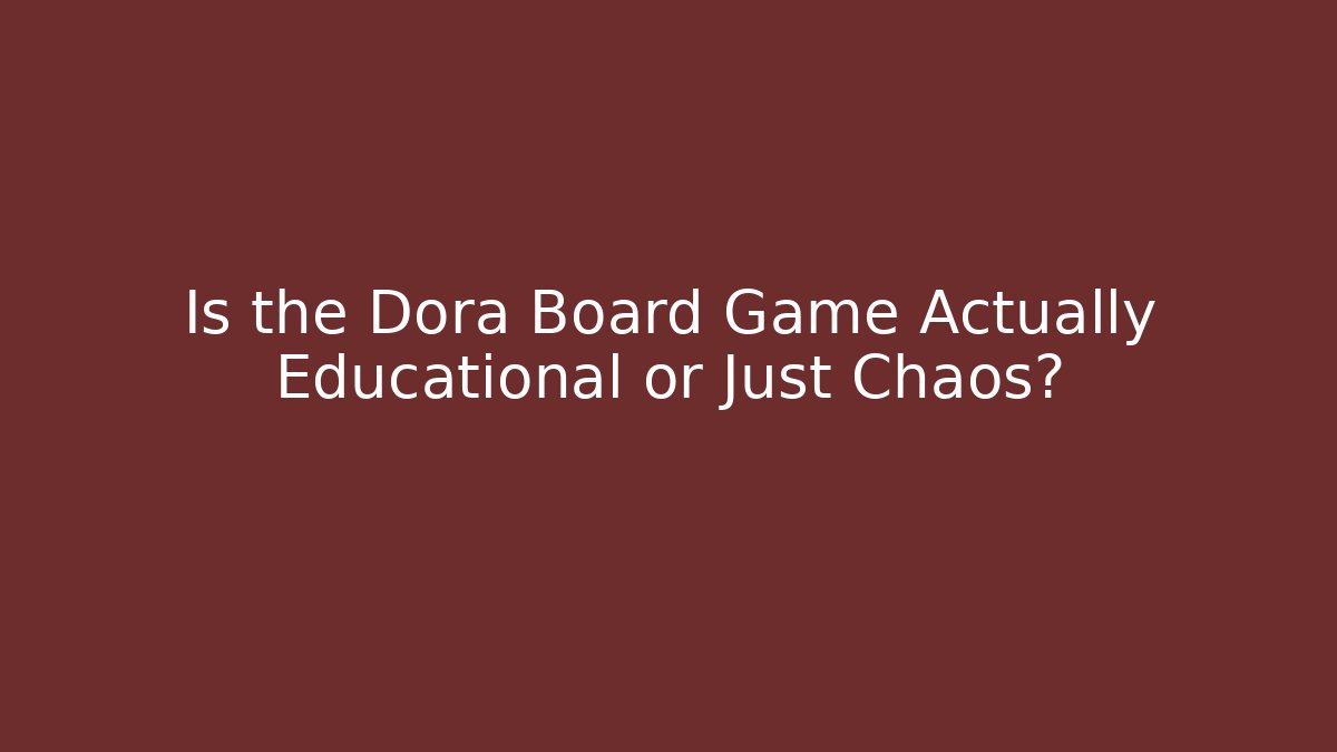 Is the Dora Board Game Actually Educational or Just Chaos?