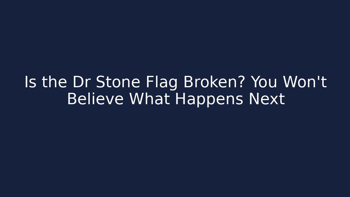 Is the Dr Stone Flag Broken? You Won't Believe What Happens Next
