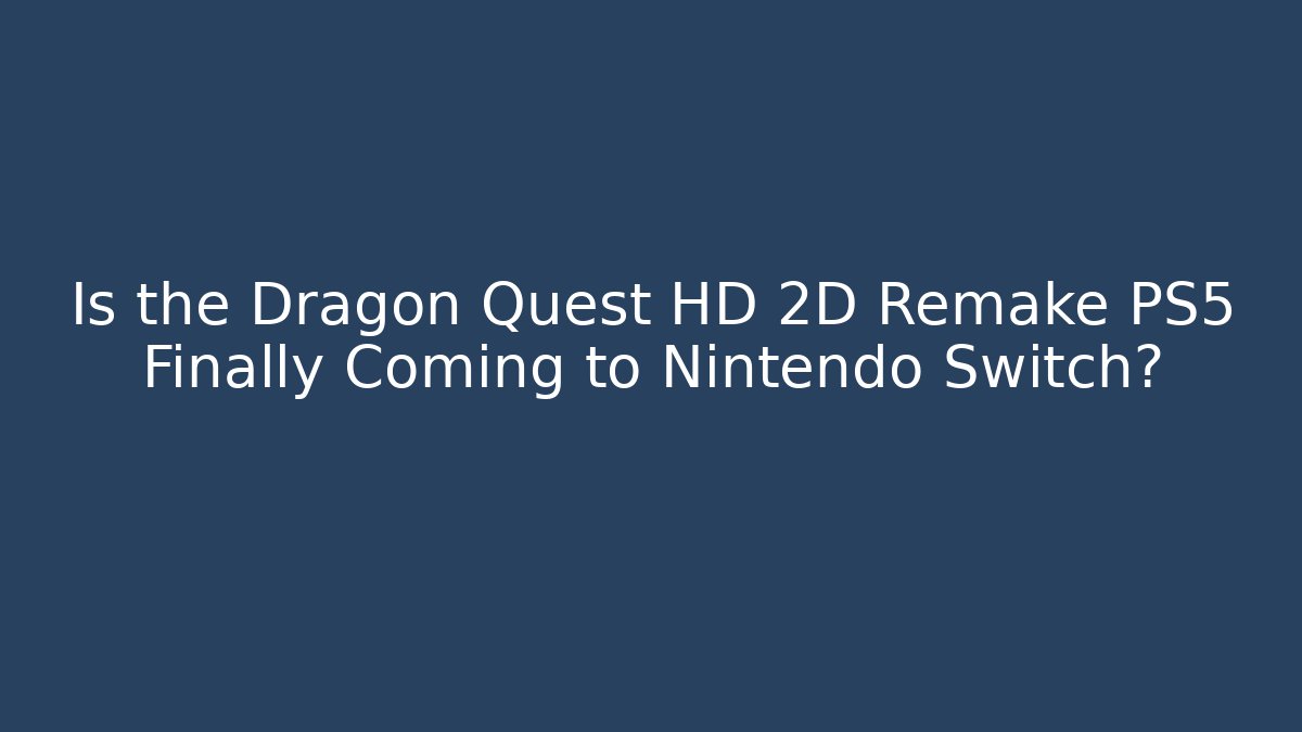 Is the Dragon Quest HD 2D Remake PS5 Finally Coming to Nintendo Switch?