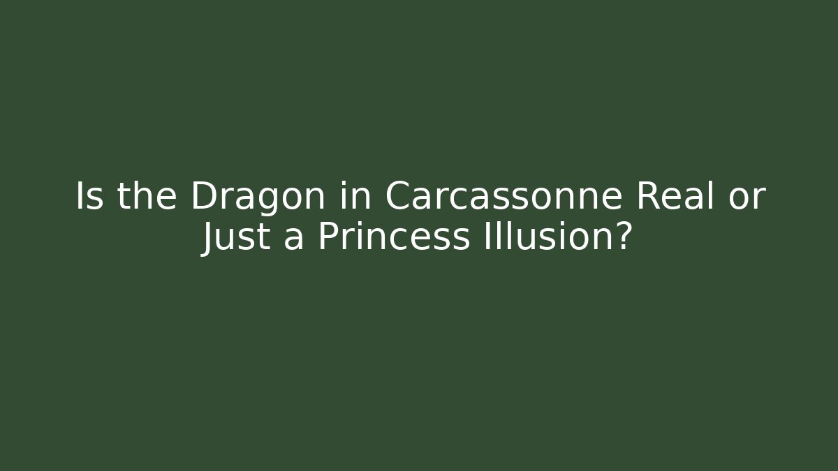 Is the Dragon in Carcassonne Real or Just a Princess Illusion?