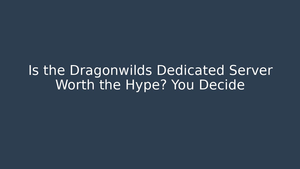 Is the Dragonwilds Dedicated Server Worth the Hype? You Decide