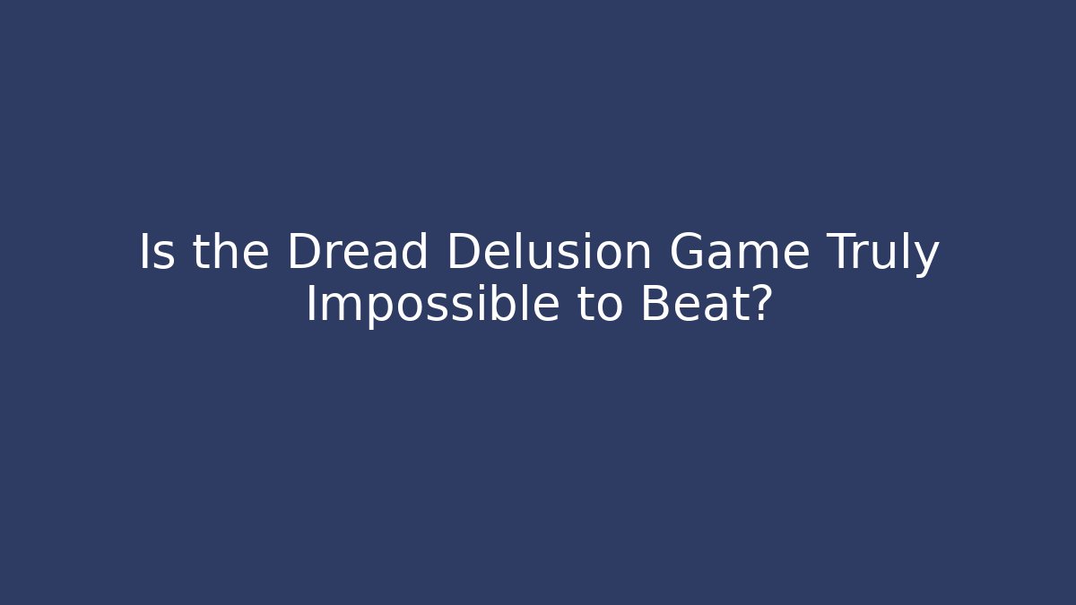 Is the Dread Delusion Game Truly Impossible to Beat? - Felix Cat Insurance