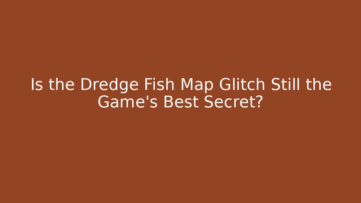 Is the Dredge Fish Map Glitch Still the Game’s Best Secret?