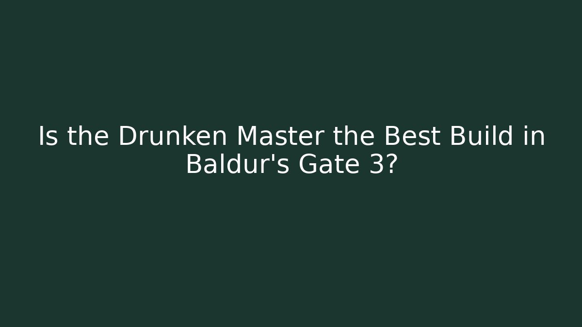 Is the Drunken Master the Best Build in Baldur's Gate 3?