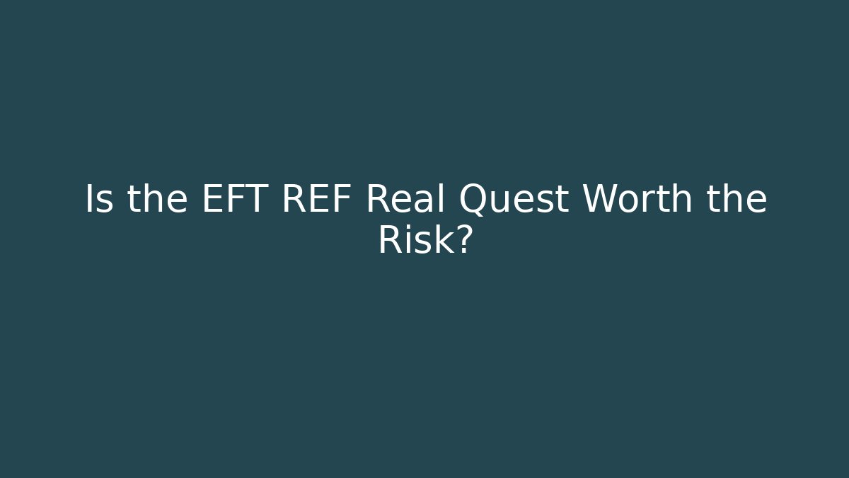 Is the EFT REF Real Quest Worth the Risk?