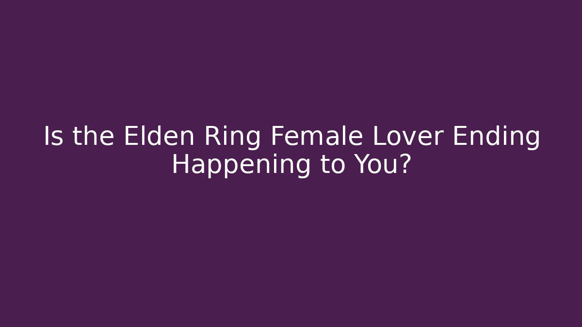 Is the Elden Ring Female Lover Ending Happening to You?