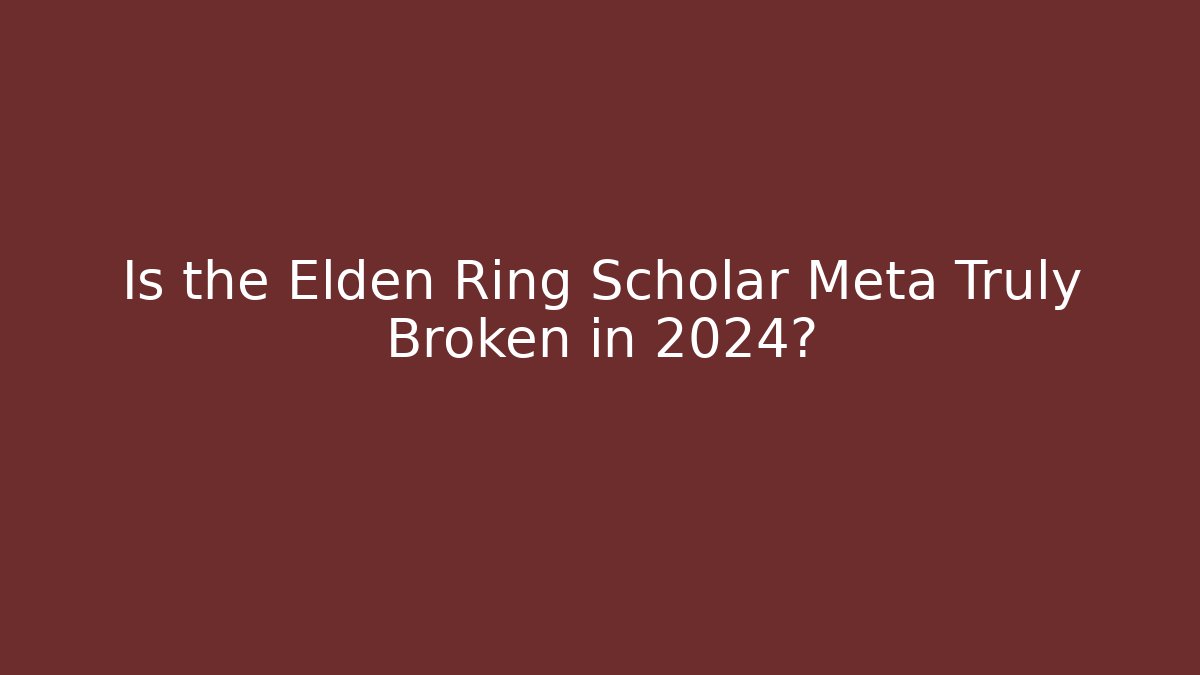 Is the Elden Ring Scholar Meta Truly Broken in 2024?