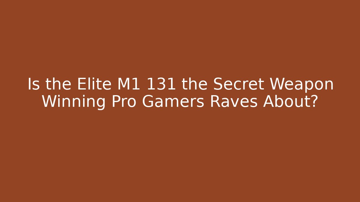 Is the Elite M1 131 the Secret Weapon Winning Pro Gamers Raves About?