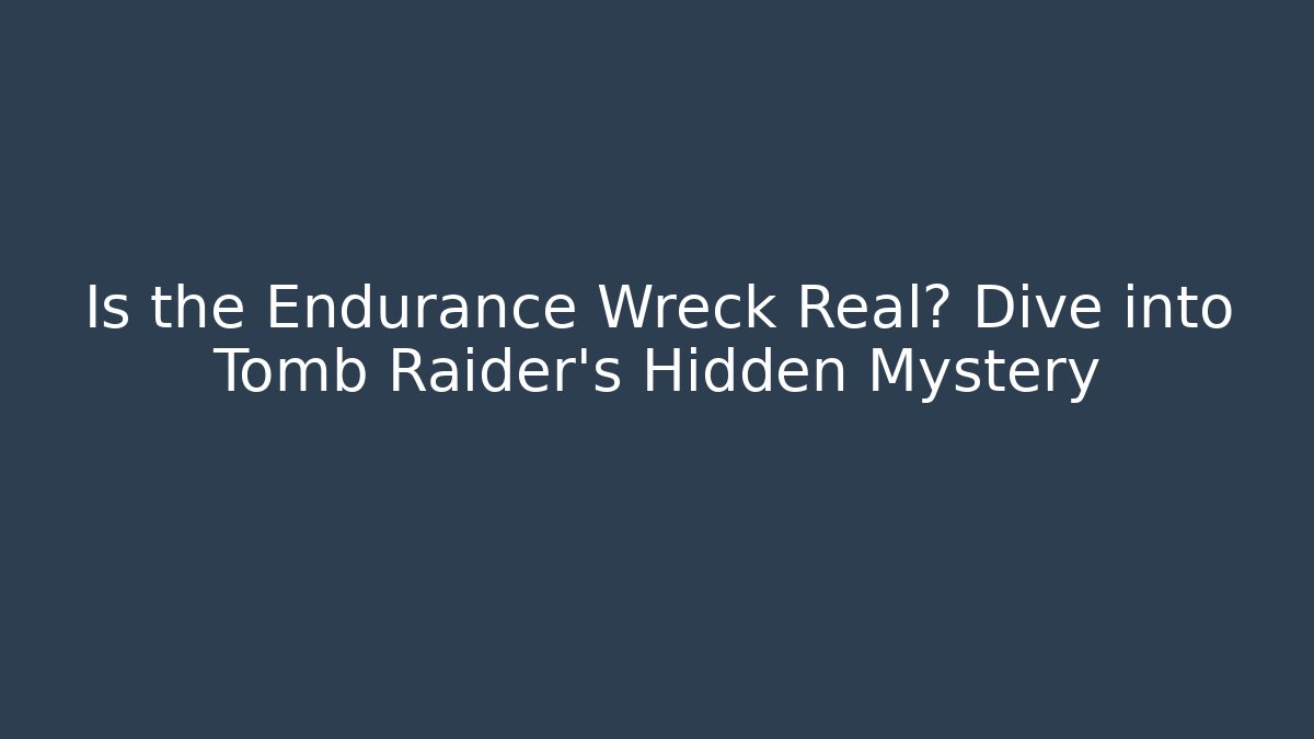 Is the Endurance Wreck Real? Dive into Tomb Raider's Hidden Mystery