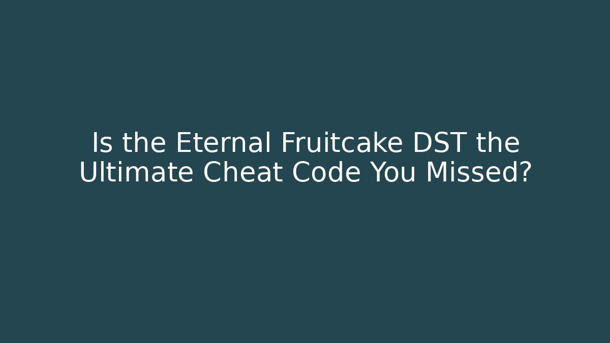 Is the Eternal Fruitcake DST the Ultimate Cheat Code You Missed? - Felix Cat Insurance