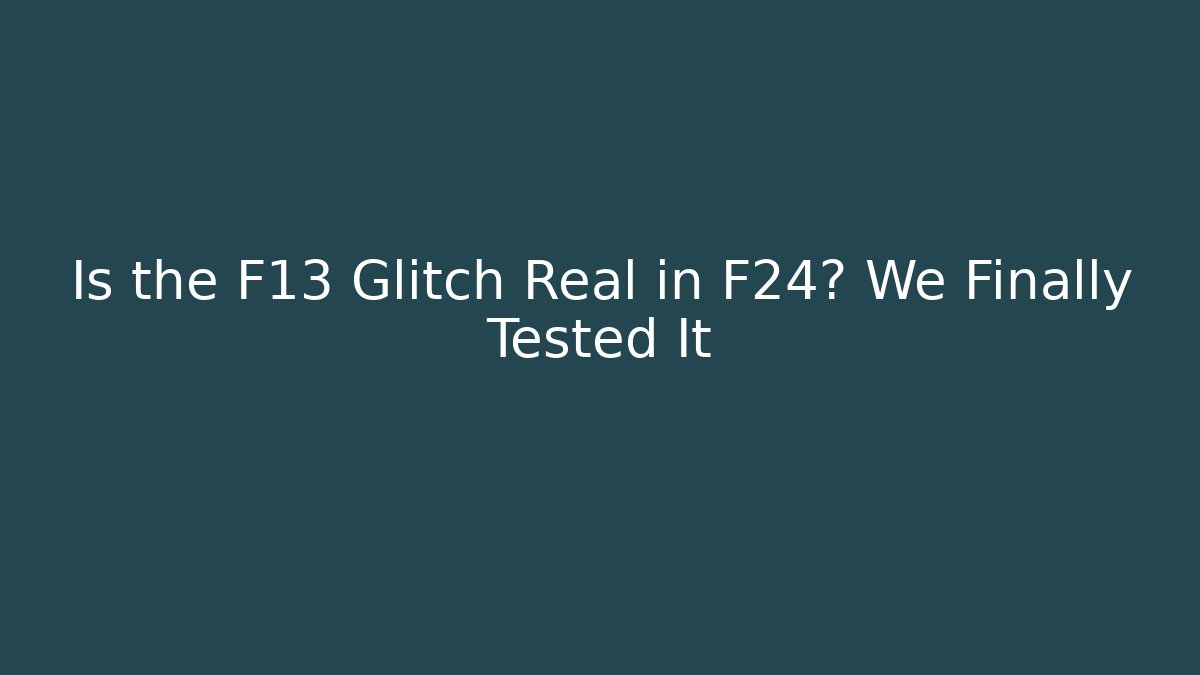 Is the F13 Glitch Real in F24? We Finally Tested It