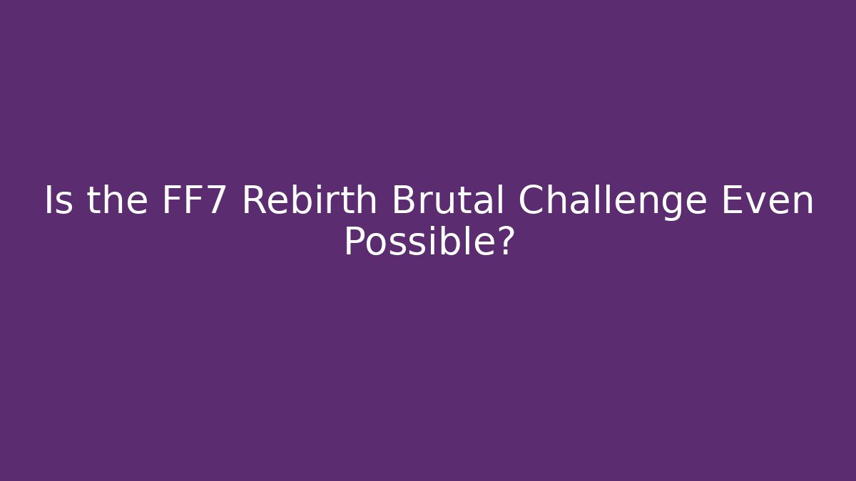Is the FF7 Rebirth Brutal Challenge Even Possible? - Felix Cat Insurance