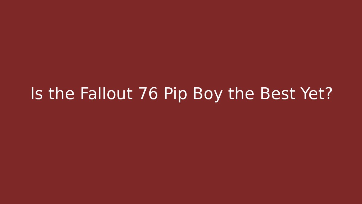 Is the Fallout 76 Pip Boy the Best Yet?