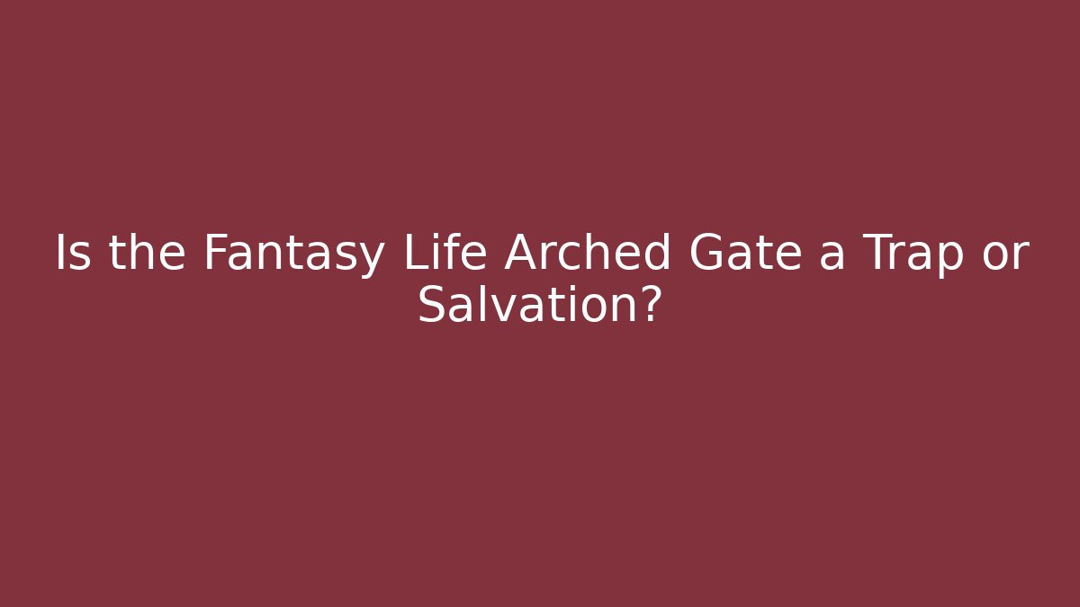 Is the Fantasy Life Arched Gate a Trap or Salvation?