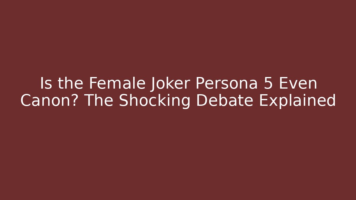 Is the Female Joker Persona 5 Even Canon? The Shocking Debate Explained