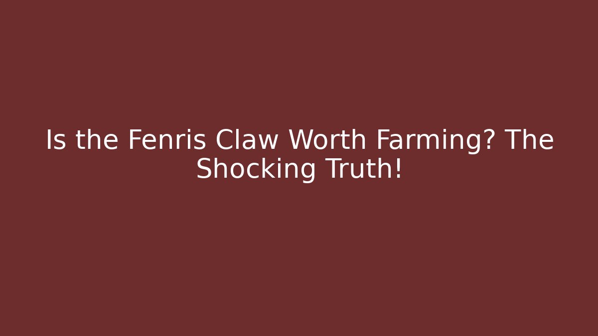 Is the Fenris Claw Worth Farming? The Shocking Truth!