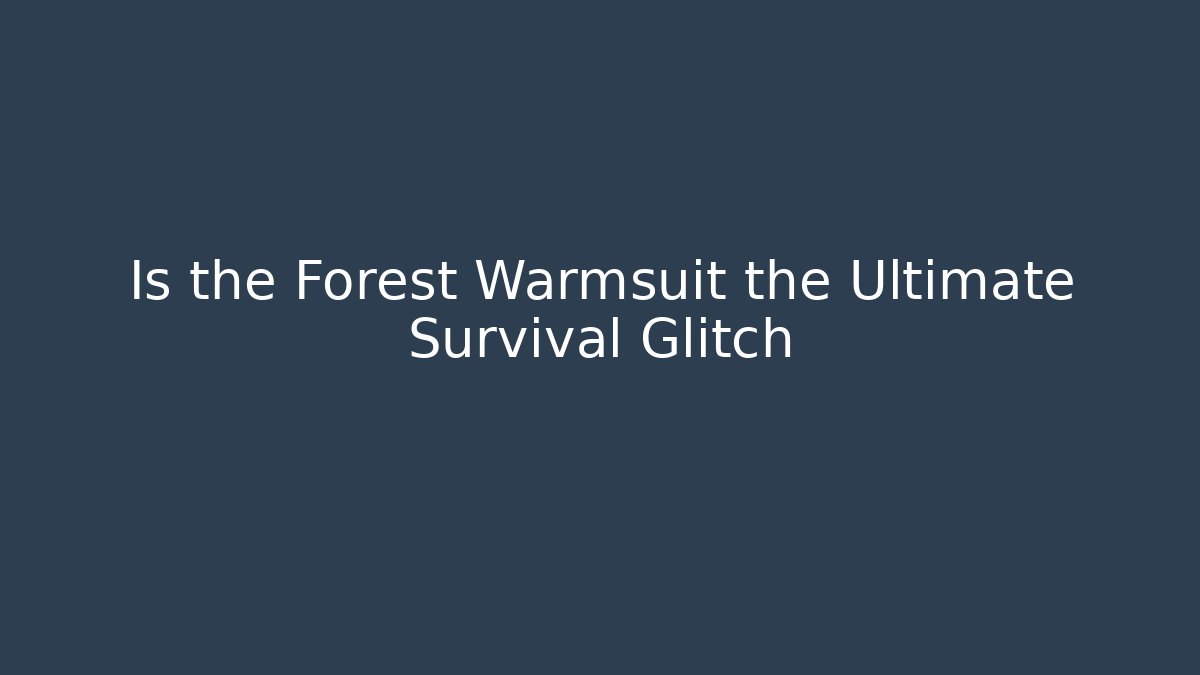 Is the Forest Warmsuit the Ultimate Survival Glitch