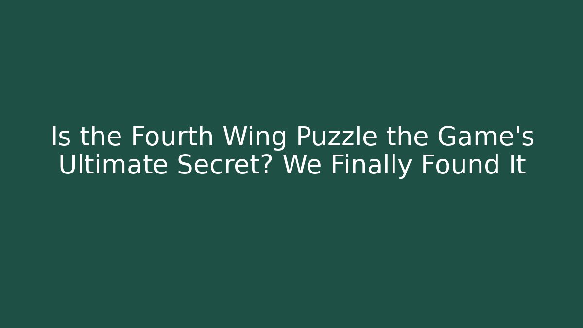 Is the Fourth Wing Puzzle the Game's Ultimate Secret? We Finally Found It