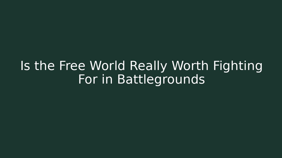 Is the Free World Really Worth Fighting For in Battlegrounds