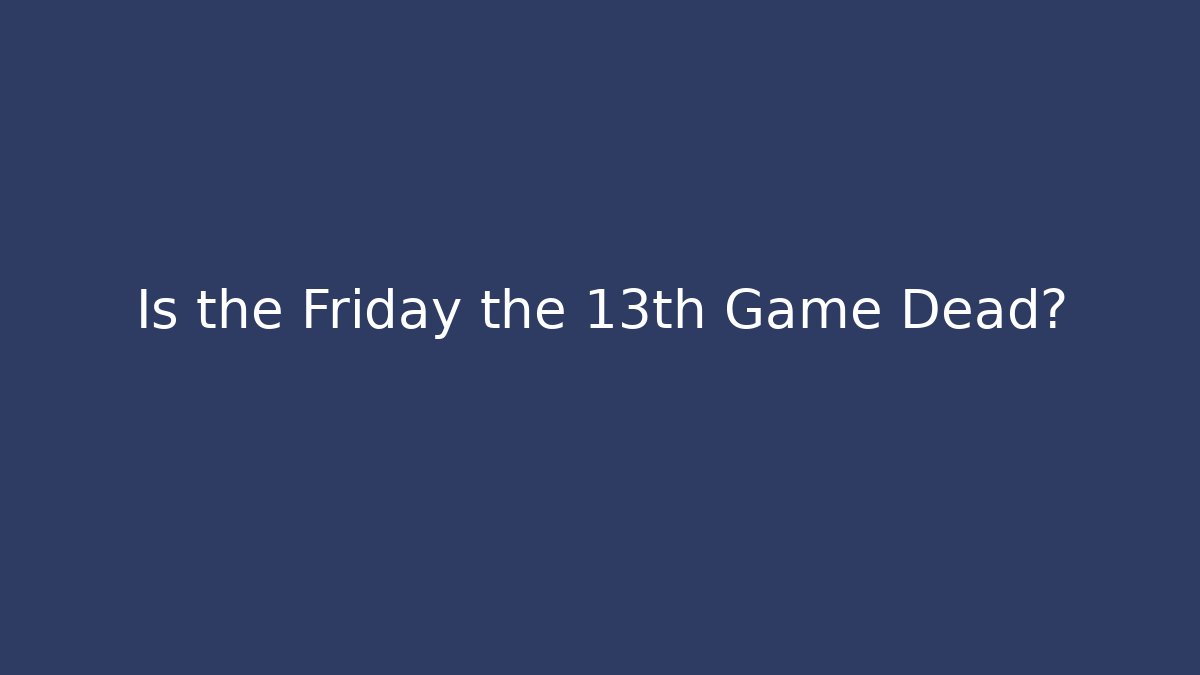 Is the Friday the 13th Game Dead?