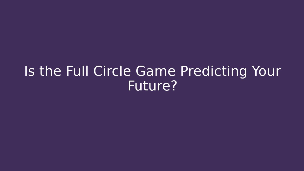 Is the Full Circle Game Predicting Your Future?